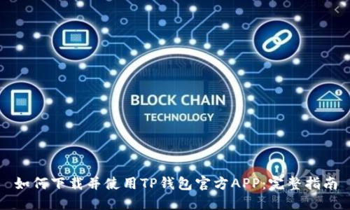 如何下载并使用TP钱包官方APP：完整指南