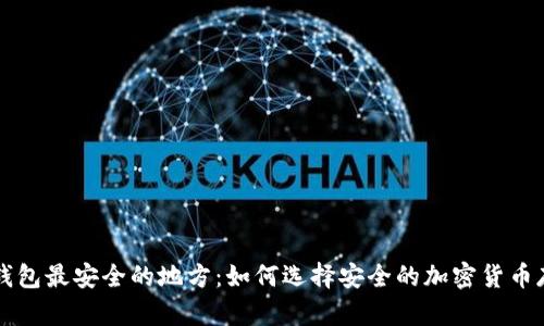 区块链钱包最安全的地方：如何选择安全的加密货币存储方式