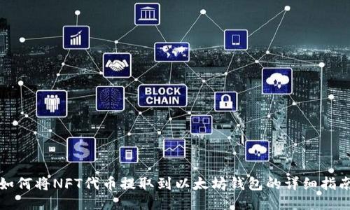 如何将NFT代币提取到以太坊钱包的详细指南