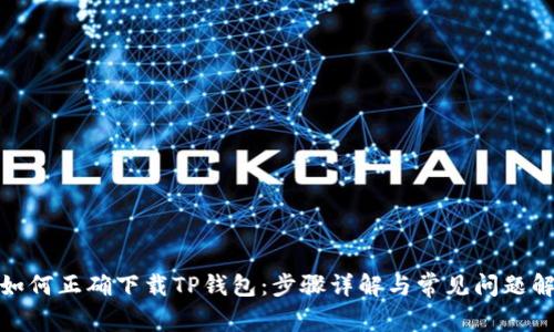 : 如何正确下载TP钱包：步骤详解与常见问题解答