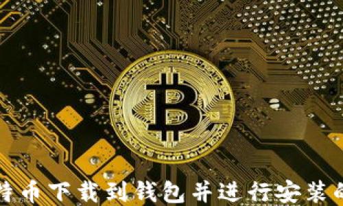 
如何将比特币下载到钱包并进行安装的详细指南