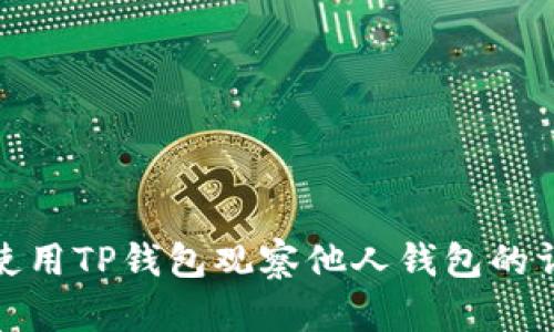 : 如何使用TP钱包观察他人钱包的详细指南