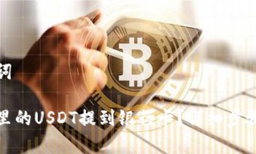 思考和关键词

如何将钱包里的USDT提到银行卡？详细步骤与注意事项