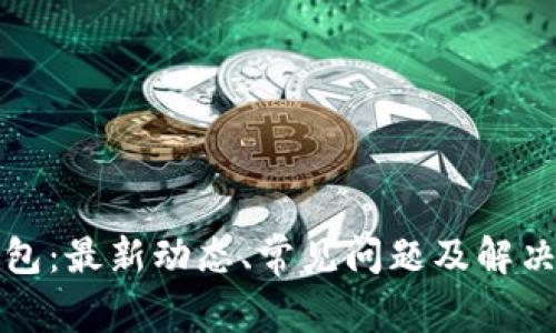 TP钱包：最新动态、常见问题及解决方案