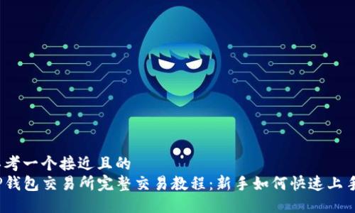 思考一个接近且的  
TP钱包交易所完整交易教程：新手如何快速上手？