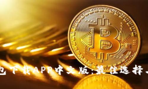 以太坊钱包下载APP中文版：最佳选择与使用指南