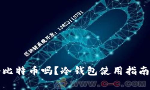 冷钱包能存半个比特币吗？冷钱包使用指南与常见问题解答