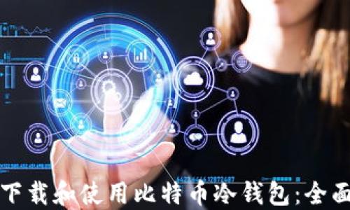 
如何下载和使用比特币冷钱包：全面指南