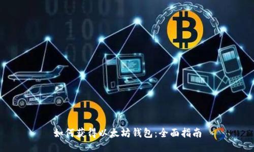 如何获得以太坊钱包：全面指南