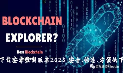 TP官方下载安卓最新版本2025：安全、快速、方便的下载体验