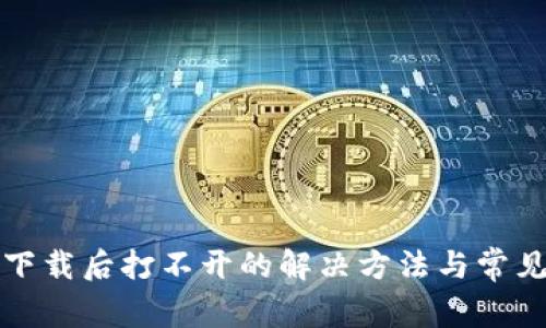TP冷钱包下载后打不开的解决方法与常见问题解析