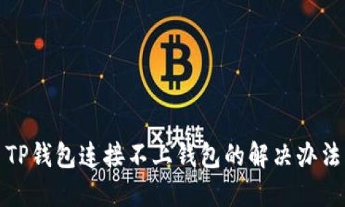 TP钱包连接不上钱包的解决办法