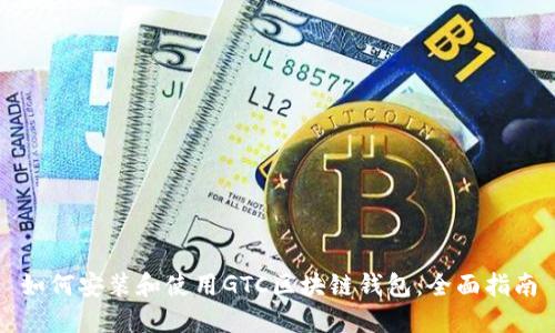 如何安装和使用GTC区块链钱包：全面指南