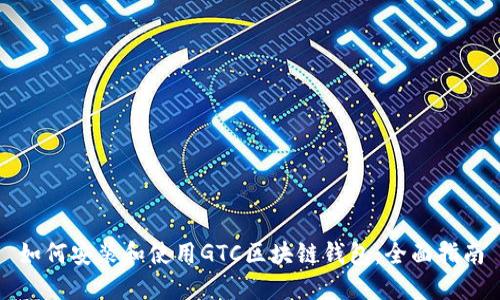 如何安装和使用GTC区块链钱包：全面指南
