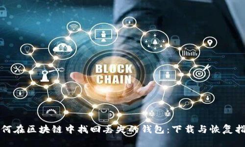 如何在区块链中找回丢失的钱包：下载与恢复指南