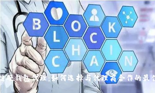 区块链硬钱包代理：如何选择与代理商合作的最佳策略