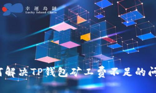 如何解决TP钱包矿工费不足的问题？