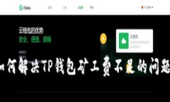 如何解决TP钱包矿工费不足