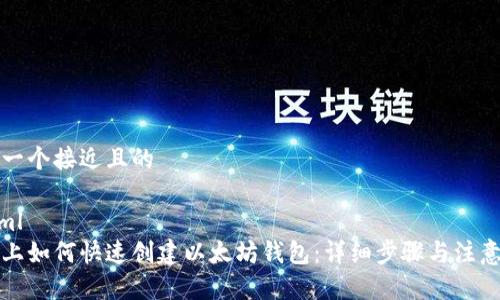思考一个接近且的

```xml
手机上如何快速创建以太坊钱包：详细步骤与注意事项