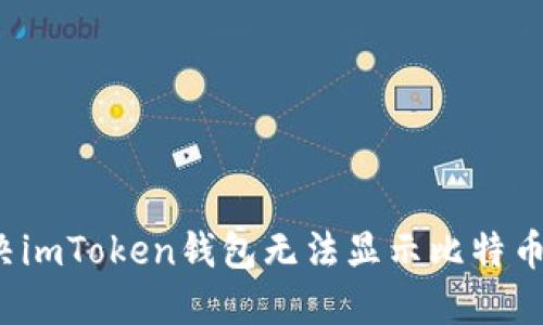 如何解决imToken钱包无法显示比特币的问题？