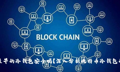 比特币最早的冷钱包安全吗？深入分析比特币冷钱包的安全性