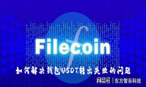 如何解决钱包USDT转出失败的问题