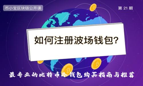 最专业的比特币冷钱包购买指南与推荐