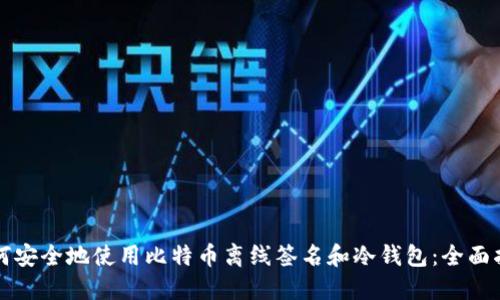 如何安全地使用比特币离线签名和冷钱包：全面指南