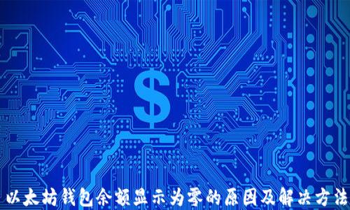 
以太坊钱包余额显示为零的原因及解决方法