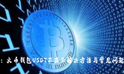 : 火币钱包USDT不显示解决方法与常见问题