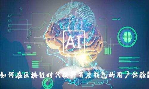 如何在区块链时代提升百度钱包的用户体验？