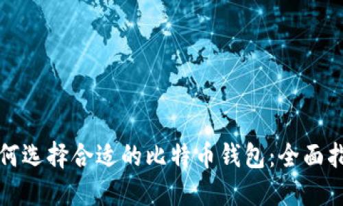 如何选择合适的比特币钱包：全面指南