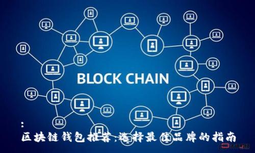 :
区块链钱包推荐：选择最佳品牌的指南