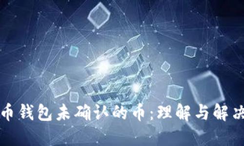 比特币钱包未确认的币：理解与解决方案