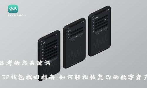 思考的与关键词

 TP钱包找回指南：如何轻松恢复你的数字资产