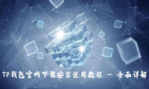 TP钱包官网下载安装使用教程 - 全面详解