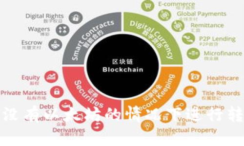 如何在没有以太坊的情况下进行转账操作