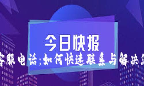 tp人工客服电话：如何快速联系与解决您的问题