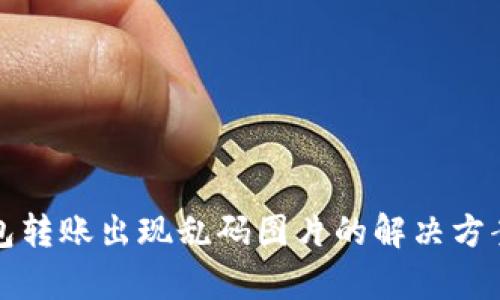 tp冷钱包转账出现乱码图片的解决方案与分析
