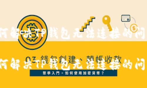 如何解决TP钱包无法连接的问题？

如何解决TP钱包无法连接的问题？