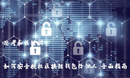 思考和关键词


如何安全授权区块链钱包给他人：全面指南