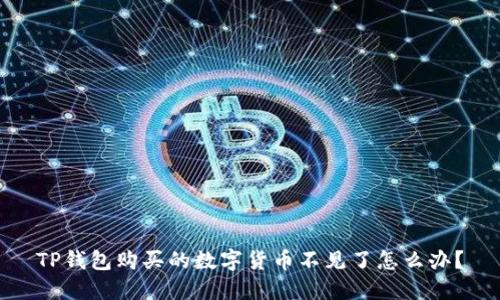 TP钱包购买的数字货币不见了怎么办?