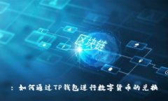 : 如何通过TP钱包进行数字货币的兑换