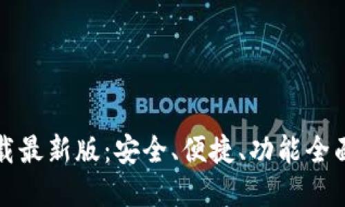 TP钱包官方下载最新版：安全、便捷、功能全面的区块链钱包