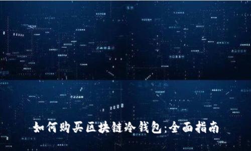 如何购买区块链冷钱包：全面指南