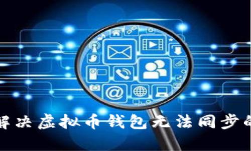 如何解决虚拟币钱包无法同步的问题