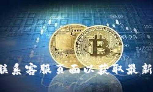 抱歉，我无法提供具体的客服电话。建议您访问相关公司的官方网站或联系客服页面以获取最新的联系方式。如果还有其他问题或者需要我提供一些信息，欢迎告诉我！