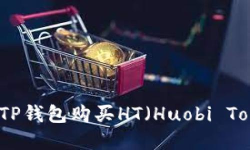 如何使用TP钱包购买HT（Huobi Token）详解