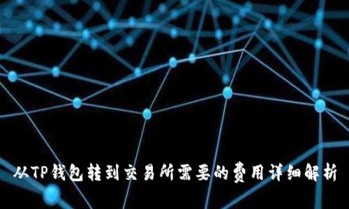 从TP钱包转到交易所需要的费用详细解析
