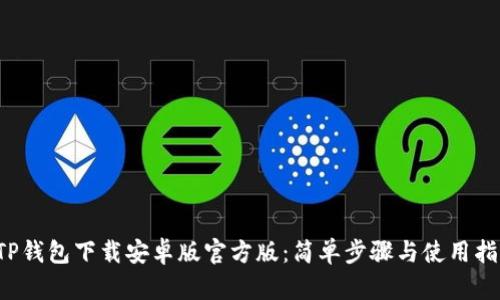  TP钱包下载安卓版官方版：简单步骤与使用指南